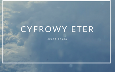 Cyfrowy eter - część druga 